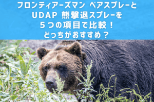 フロンティアーズマン ベアスプレーとUDAP 熊撃退スプレーを５つの項目で比較！どっちがおすすめ？