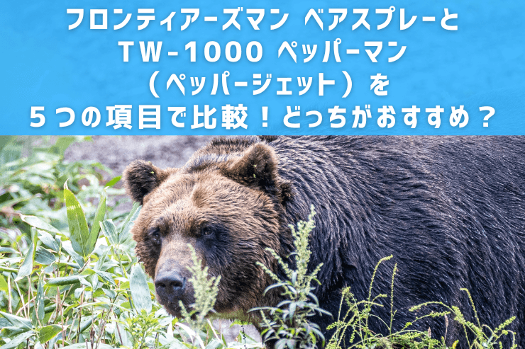 フロンティアーズマン ベアスプレーとTW-1000 ペッパーマン（ペッパージェット）を５つの項目で比較！どっちがおすすめ？